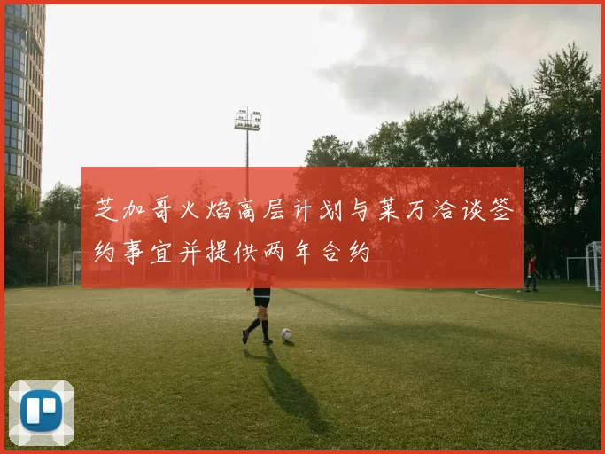 芝加哥火焰高层计划与莱万洽谈签约事宜并提供两年合约